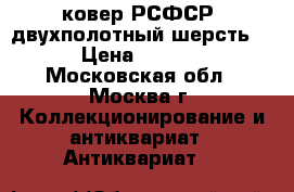 ковер РСФСР .двухполотный-шерсть.  › Цена ­ 5 000 - Московская обл., Москва г. Коллекционирование и антиквариат » Антиквариат   